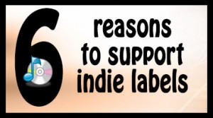 6 Reasons to support indie labels