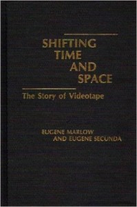 "Shifting Time & Space: The Story of Video Tape" by Eugene Marlow, PhD & Eugene Secunda, PhD